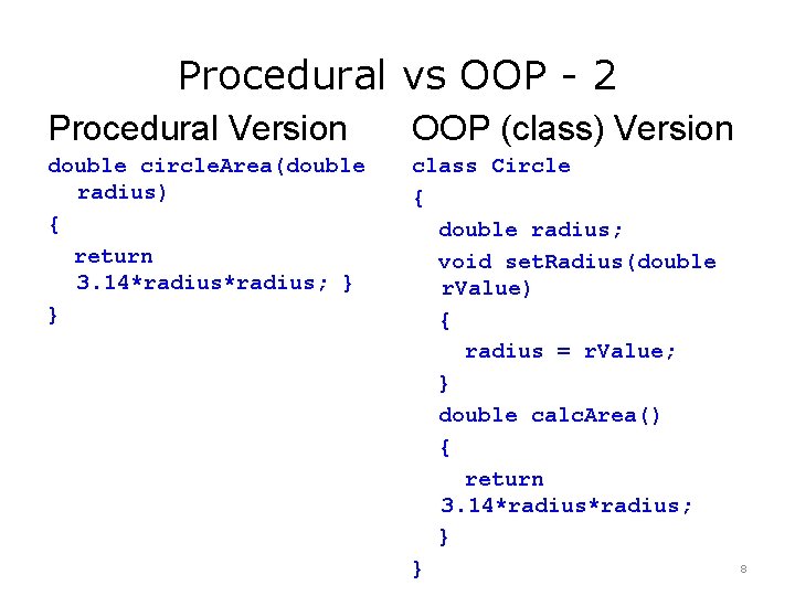 Procedural vs OOP - 2 Procedural Version OOP (class) Version double circle. Area(double radius)
