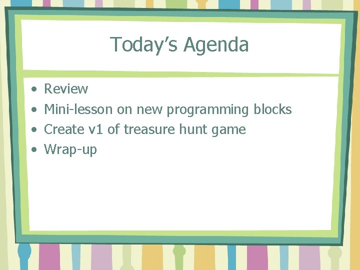 Today’s Agenda • • Review Mini-lesson on new programming blocks Create v 1 of