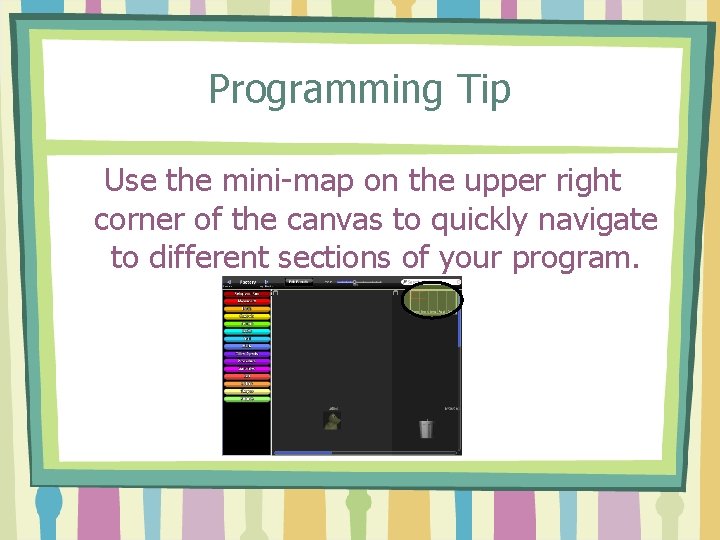 Programming Tip Use the mini-map on the upper right corner of the canvas to
