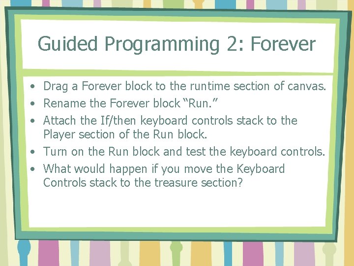 Guided Programming 2: Forever • Drag a Forever block to the runtime section of