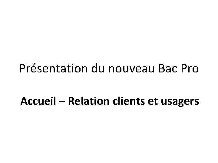 Présentation du nouveau Bac Pro Accueil – Relation clients et usagers 