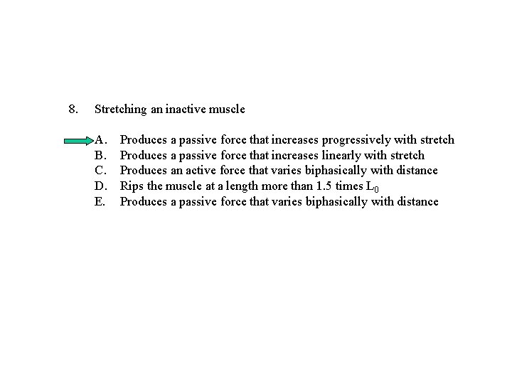 8. Stretching an inactive muscle A. B. C. D. E. Produces a passive force 8. Stretching an inactive muscle A. B. C. D. E. Produces a passive force