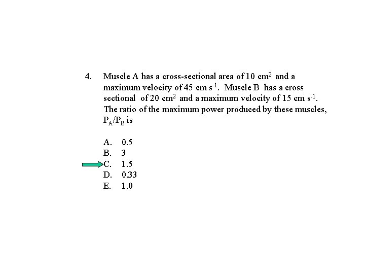 4. Muscle A has a cross-sectional area of 10 cm 2 and a maximum 4. Muscle A has a cross-sectional area of 10 cm 2 and a maximum