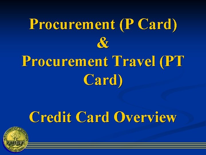 Procurement (P Card) & Procurement Travel (PT Card) Credit Card Overview 