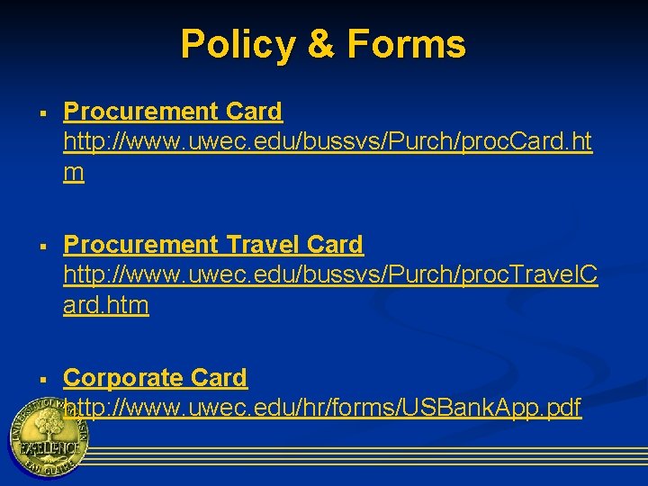 Policy & Forms § Procurement Card http: //www. uwec. edu/bussvs/Purch/proc. Card. ht m §