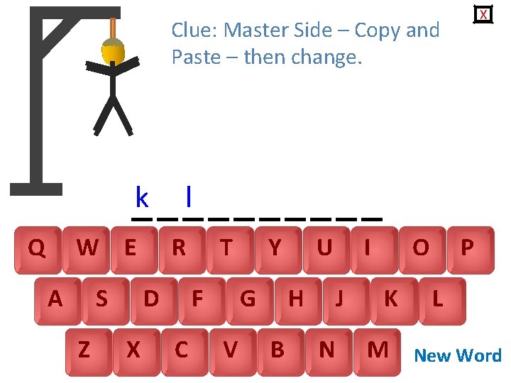 X Clue: Master Side – Copy and Paste – then change. k Q W