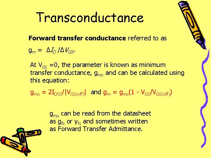 Transconductance Forward transfer conductance referred to as gm = ∆ID /∆VGS. At VGS =0,