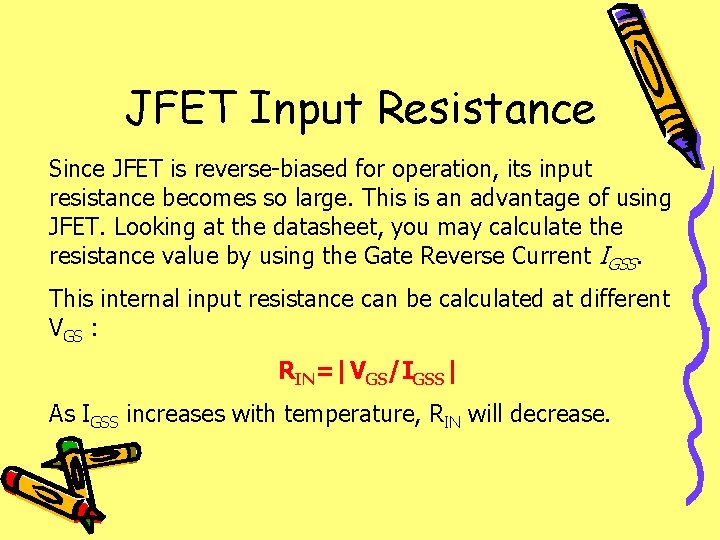 JFET Input Resistance Since JFET is reverse-biased for operation, its input resistance becomes so