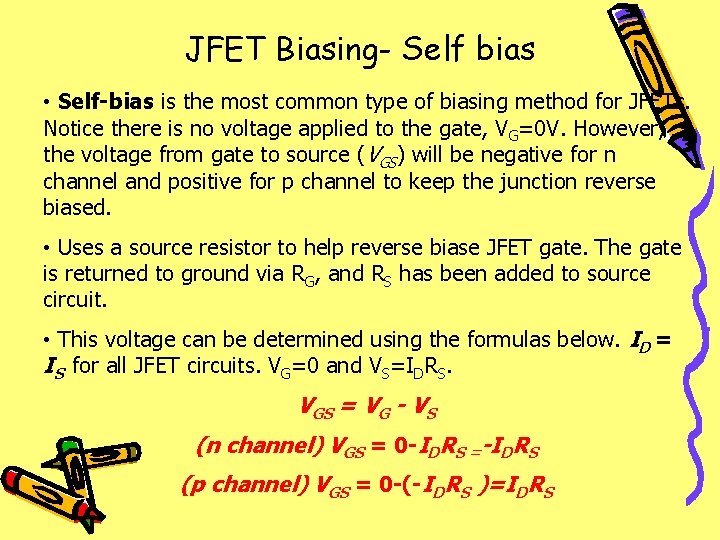 JFET Biasing- Self bias • Self-bias is the most common type of biasing method