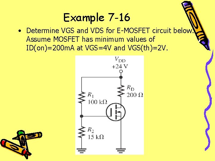 Example 7 -16 • Determine VGS and VDS for E-MOSFET circuit below. Assume MOSFET