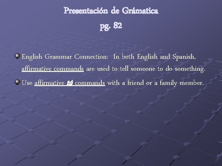 Presentación de Grámatica pg. 82 English Grammar Connection: In both English and Spanish, affirmative