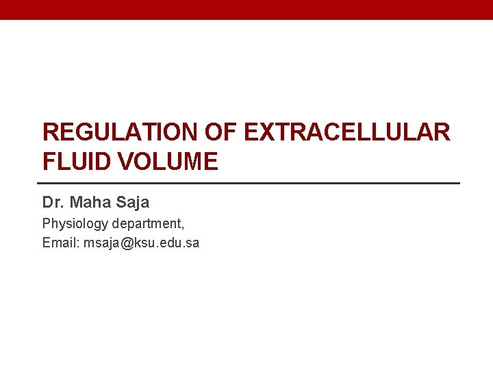 REGULATION OF EXTRACELLULAR FLUID VOLUME Dr. Maha Saja Physiology department, Email: msaja@ksu. edu. sa REGULATION OF EXTRACELLULAR FLUID VOLUME Dr. Maha Saja Physiology department, Email: msaja@ksu. edu. sa