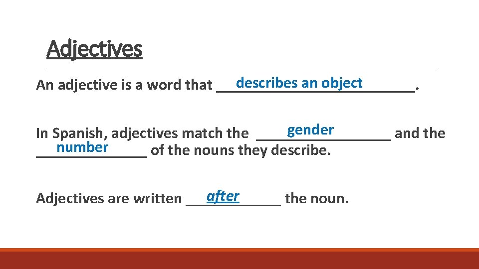 Adjectives describes an object An adjective is a word that _____________. gender In Spanish,