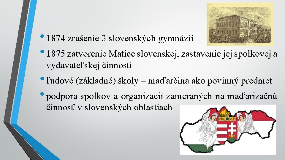  • 1874 zrušenie 3 slovenských gymnázií • 1875 zatvorenie Matice slovenskej, zastavenie jej