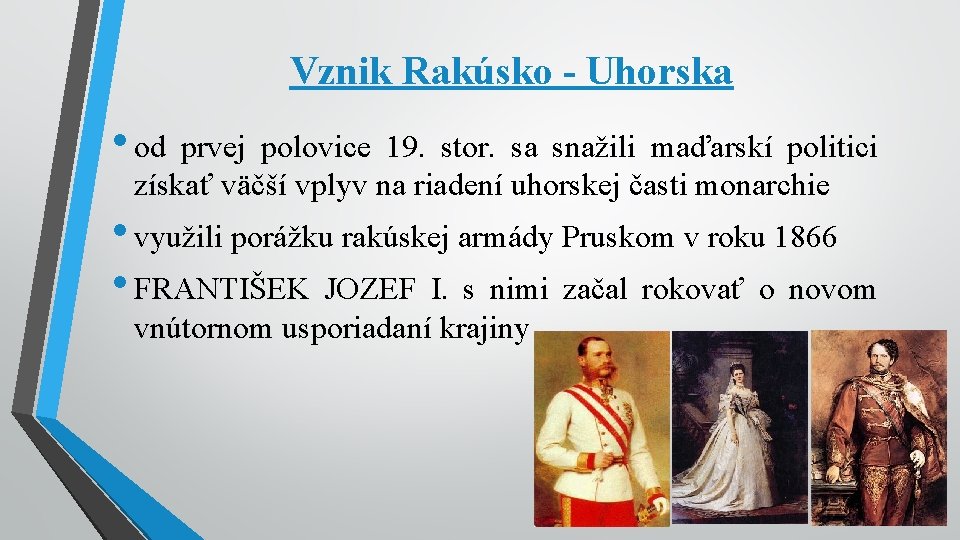 Vznik Rakúsko - Uhorska • od prvej polovice 19. stor. sa snažili maďarskí politici