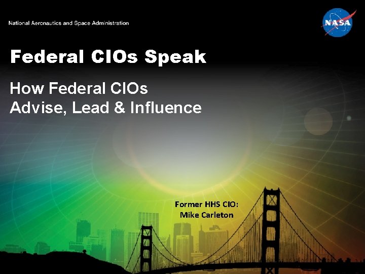Federal CIOs Speak How Federal CIOs Advise, Lead & Influence Former HHS CIO: Mike