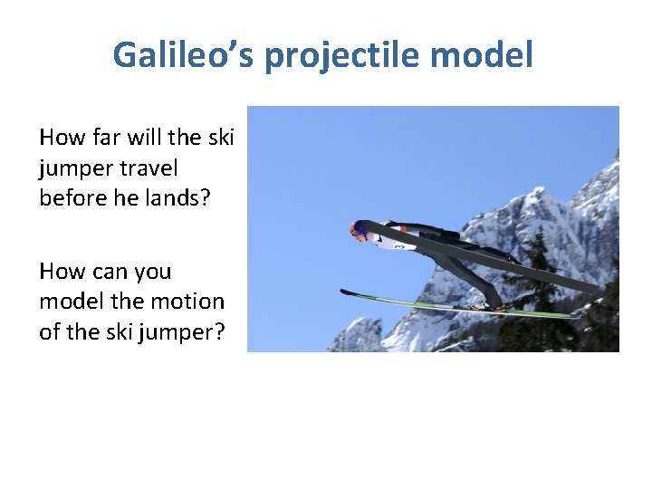 Galileo’s projectile model How far will the ski jumper travel before he lands? How