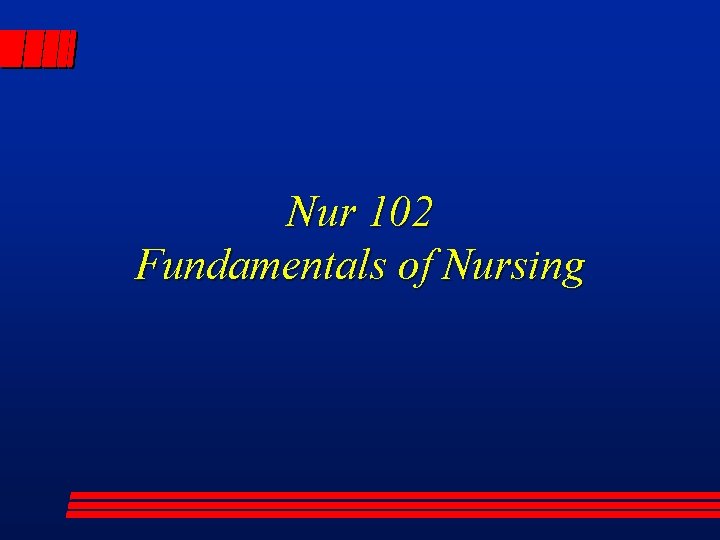 Nur 102 Fundamentals of Nursing 