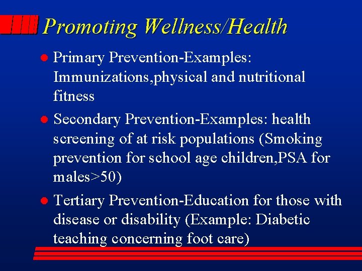 Promoting Wellness/Health Primary Prevention-Examples: Immunizations, physical and nutritional fitness l Secondary Prevention-Examples: health screening