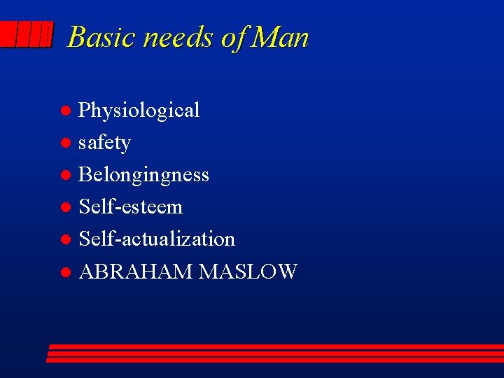 Basic needs of Man Physiological l safety l Belongingness l Self-esteem l Self-actualization l