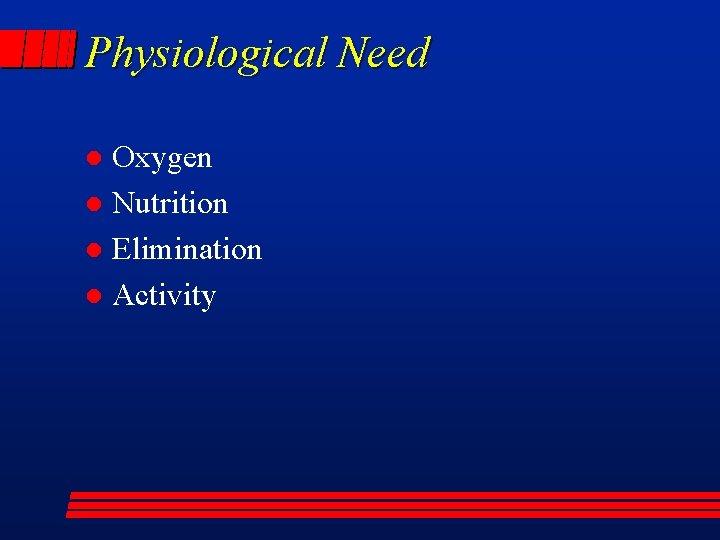 Physiological Need Oxygen l Nutrition l Elimination l Activity l 