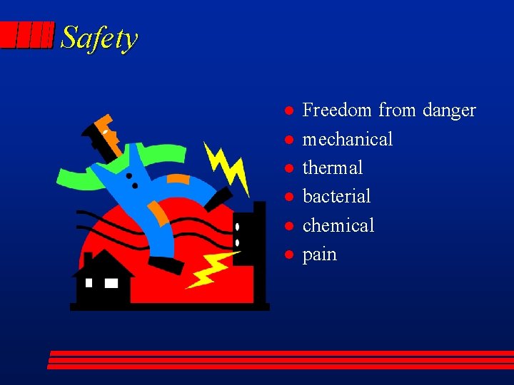 Safety l l l Freedom from danger mechanical thermal bacterial chemical pain 