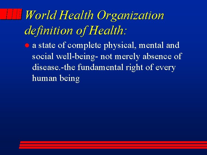 World Health Organization definition of Health: l a state of complete physical, mental and