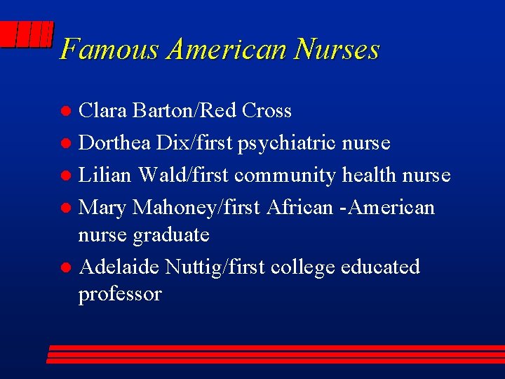Famous American Nurses Clara Barton/Red Cross l Dorthea Dix/first psychiatric nurse l Lilian Wald/first