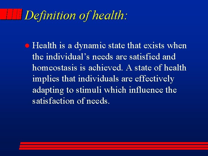 Definition of health: l Health is a dynamic state that exists when the individual’s