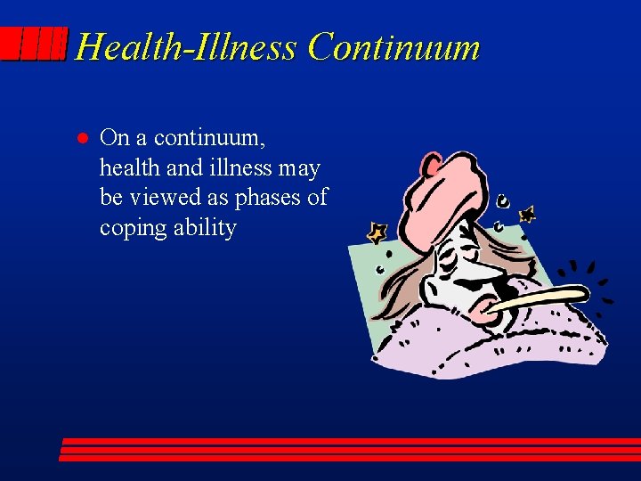 Health-Illness Continuum l On a continuum, health and illness may be viewed as phases