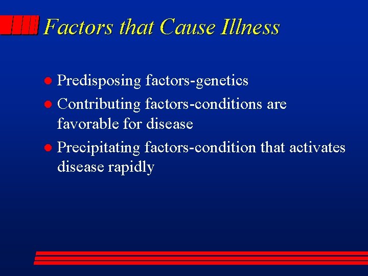 Factors that Cause Illness Predisposing factors-genetics l Contributing factors-conditions are favorable for disease l