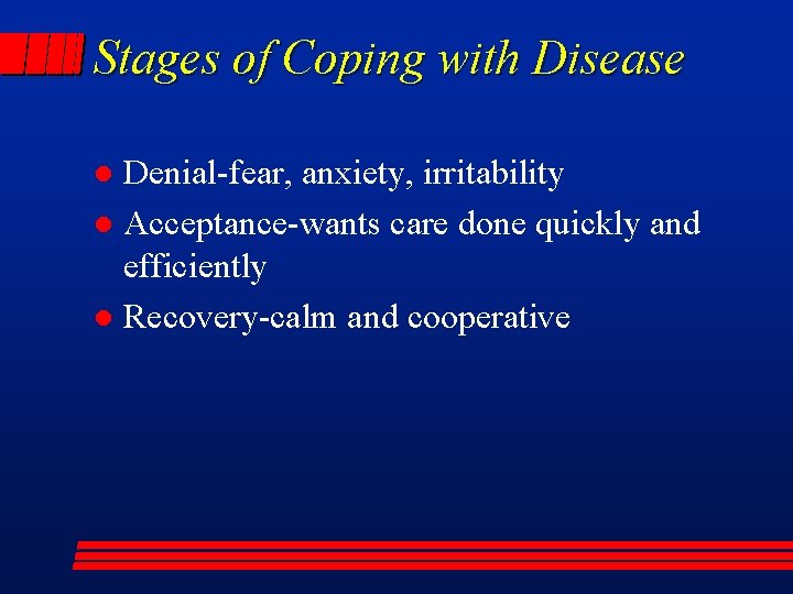 Stages of Coping with Disease Denial-fear, anxiety, irritability l Acceptance-wants care done quickly and