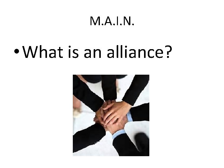 M. A. I. N. • What is an alliance? M. A. I. N. • What is an alliance?