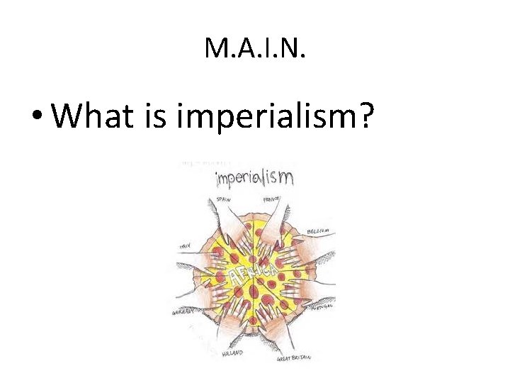 M. A. I. N. • What is imperialism? M. A. I. N. • What is imperialism?