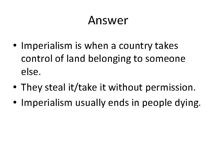 Answer • Imperialism is when a country takes control of land belonging to someone Answer • Imperialism is when a country takes control of land belonging to someone