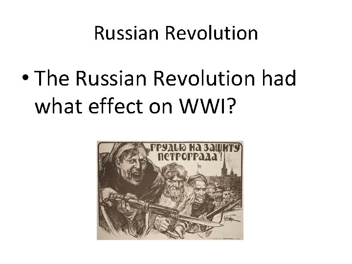 Russian Revolution • The Russian Revolution had what effect on WWI? Russian Revolution • The Russian Revolution had what effect on WWI?