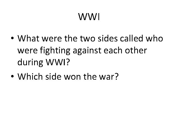WWI • What were the two sides called who were fighting against each other WWI • What were the two sides called who were fighting against each other