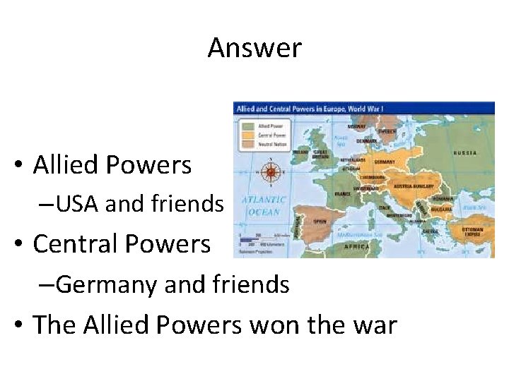 Answer • Allied Powers – USA and friends • Central Powers –Germany and friends Answer • Allied Powers – USA and friends • Central Powers –Germany and friends
