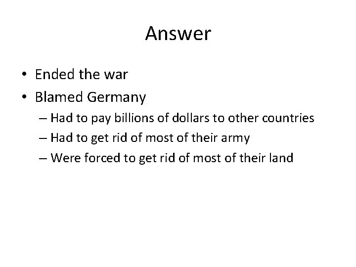 Answer • Ended the war • Blamed Germany – Had to pay billions of Answer • Ended the war • Blamed Germany – Had to pay billions of