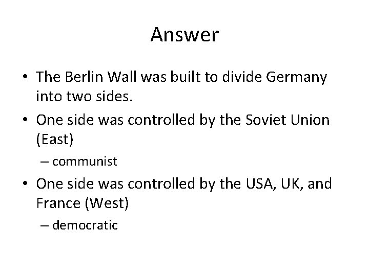 Answer • The Berlin Wall was built to divide Germany into two sides. • Answer • The Berlin Wall was built to divide Germany into two sides. •