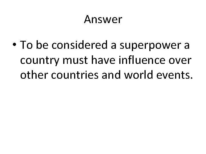 Answer • To be considered a superpower a country must have influence over other Answer • To be considered a superpower a country must have influence over other