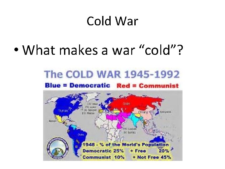 Cold War • What makes a war “cold”? Cold War • What makes a war “cold”?