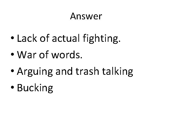Answer • Lack of actual fighting. • War of words. • Arguing and trash Answer • Lack of actual fighting. • War of words. • Arguing and trash