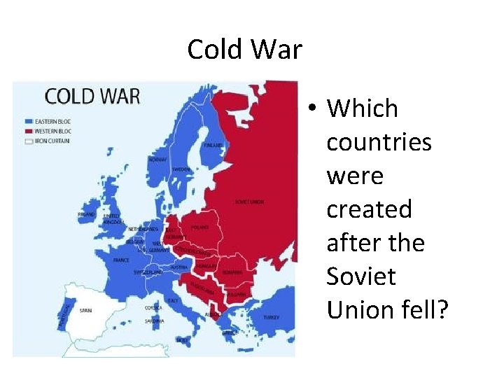 Cold War • Which countries were created after the Soviet Union fell? Cold War • Which countries were created after the Soviet Union fell?