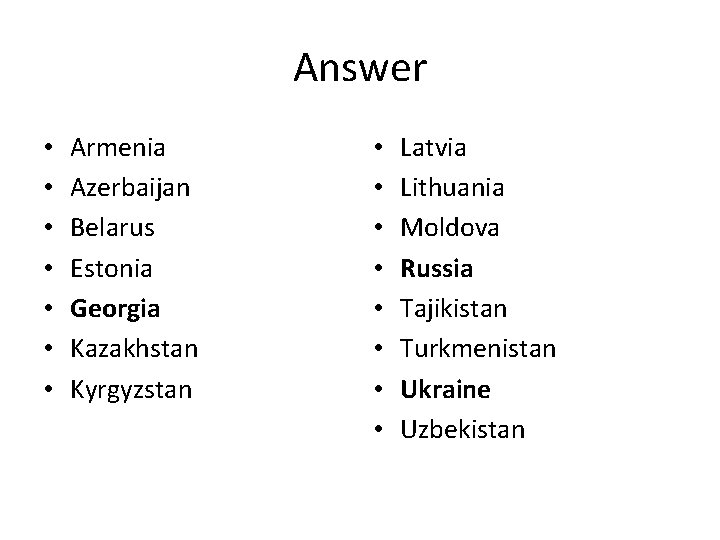Answer • • Armenia Azerbaijan Belarus Estonia Georgia Kazakhstan Kyrgyzstan • • Latvia Lithuania Answer • • Armenia Azerbaijan Belarus Estonia Georgia Kazakhstan Kyrgyzstan • • Latvia Lithuania