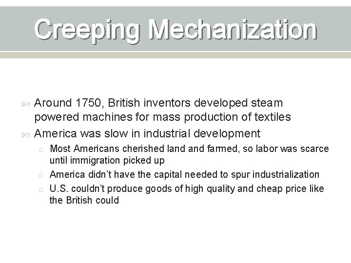 Creeping Mechanization Around 1750, British inventors developed steam powered machines for mass production of