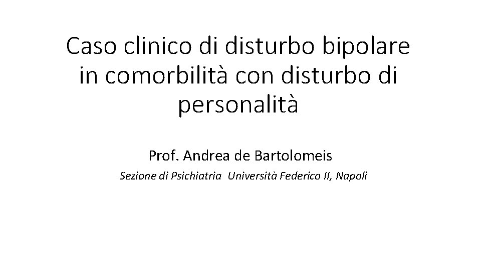 Caso clinico di disturbo bipolare in comorbilità con disturbo di personalità Prof. Andrea de