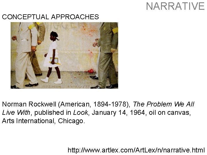 NARRATIVE CONCEPTUAL APPROACHES Norman Rockwell (American, 1894 -1978), The Problem We All Live With,