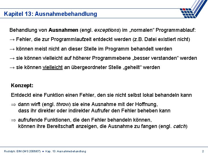 Kapitel 13: Ausnahmebehandlung Behandlung von Ausnahmen (engl. exceptions) im „normalen“ Programmablauf: → Fehler, die