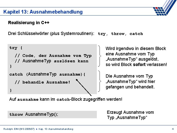 Kapitel 13: Ausnahmebehandlung Realisierung in C++ Drei Schlüsselwörter (plus Systemroutinen): try, throw, catch try